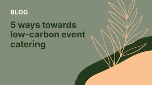 5 ways towards low-carbon event catering: solving buffets, conferences and attendee expectations